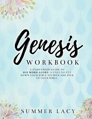 Genesis Workbook A Companion Guide to His Word Alone: A Call to Put Down Your Bible Studies and Pick Up Your Bible (Felhívás, hogy tegyük le a bibliatanulmányokat és vegyük fel a Bibliát) - Genesis Workbook A Companion Guide to His Word Alone: A Call to Put Down Your Bible Studies and Pick Up Your Bible