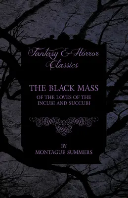 A fekete mise - Az inkubusok és szukkubusok szerelméről (Fantasy és horror klasszikusok) - The Black Mass - Of the Loves of the Incubi and Succubi (Fantasy and Horror Classics)