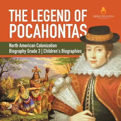 Pocahontas legendája Észak-Amerika gyarmatosítása életrajz 3. osztály Gyermekéletrajzok - The Legend of Pocahontas North American Colonization Biography Grade 3 Children's Biographies