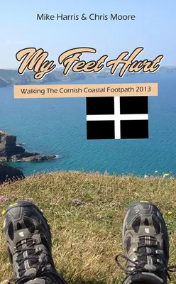 Fájnak a lábaim: A cornwalli tengerparti gyalogösvény gyaloglása 2013 - My Feet Hurt: Walking the Cornish Coastal Footpath 2013