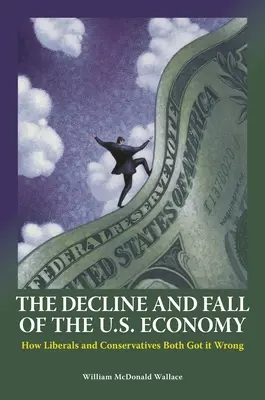 Az amerikai gazdaság hanyatlása és bukása: Hogyan tévedtek a liberálisok és a konzervatívok egyaránt - The Decline and Fall of the U.S. Economy: How Liberals and Conservatives Both Got it Wrong