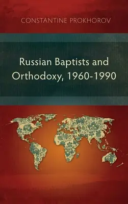 Orosz baptisták és az ortodoxia, 1960-1990: A teológia, a liturgia és a hagyományok összehasonlító vizsgálata - Russian Baptists and Orthodoxy, 1960-1990: A Comparative Study of Theology, Liturgy, and Traditions