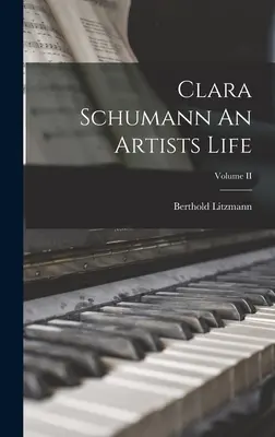 Clara Schumann Egy művész élete; II. kötet - Clara Schumann An Artists Life; Volume II