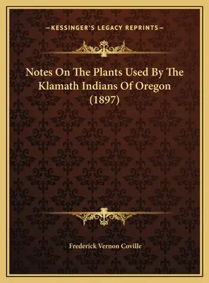 Az oregoni klamath indiánok által használt növényekről (1897) - Notes On The Plants Used By The Klamath Indians Of Oregon (1897)