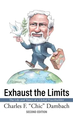 Exhaust the Limits: The Life and Times of a Global Peacebuilder (Egy globális béketeremtő élete és időszaka) - Exhaust the Limits: The Life and Times of a Global Peacebuilder