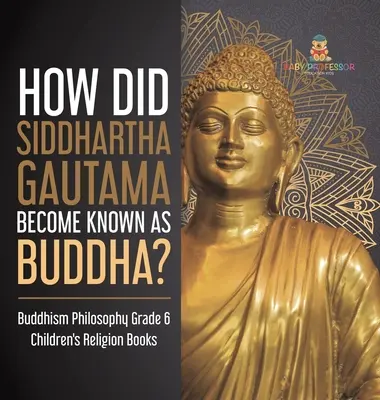 Hogyan lett Sziddhárta Gautama Buddha néven ismert? Buddhizmus filozófia 6. osztályos gyermekeknek szóló vallási könyvek - How Did Siddhartha Gautama Become Known as Buddha? Buddhism Philosophy Grade 6 Children's Religion Books