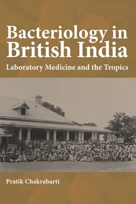 Bakteriológia Brit Indiában: India: Laboratóriumi orvostudomány és a trópusok - Bacteriology in British India: Laboratory Medicine and the Tropics