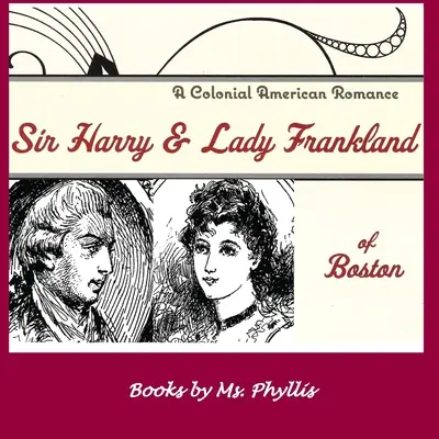 Sir Harry és Lady Frankland of Boston: A Colonial American Romance - Sir Harry & Lady Frankland of Boston: A Colonial American Romance