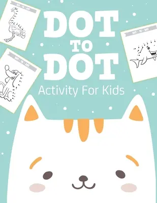 Dot To Dot Activity For Kids: 50 Animals Workbook Ages 4-8 Activity Early Learning Basic Concepts Juvenile (Tečka k tečce: pracovní sešit pro děti ve věku 4-8 let) - Dot To Dot Activity For Kids: 50 Animals Workbook Ages 4-8 Activity Early Learning Basic Concepts Juvenile