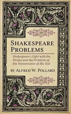 Shakespeare-problémák: Shakespeare harca a kalózokkal és a szöveg átadásának problémái - Shakespeare Problems: Shakespeare's Fight with the Pirates and the Problems of the Transmission of his Text