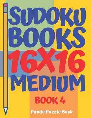 Sudoku könyvek 16 x 16 - Medium - 4. könyv: Sudoku könyvek felnőtteknek - Agyjátékok felnőtteknek - Logikai játékok felnőtteknek - Sudoku Books 16 x 16 - Medium - Book 4: Sudoku Books For Adults - Brain Games For Adults - Logic Games For Adults