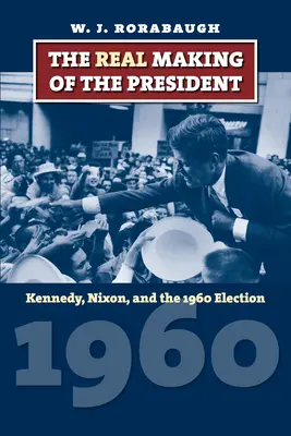 Skutečná tvorba prezidenta: Kennedy, Nixon a volby v roce 1960: skutečný prezidentský život. - The Real Making of the President: Kennedy, Nixon, and the 1960 Election