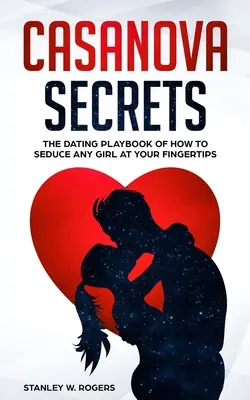 Casanova Secrets: A randizás játékkönyve: Hogyan csábíts el minden lányt a kezed ügyébe - Casanova Secrets: The Dating Playbook of How to Seduce Any Girl at Your Fingertips