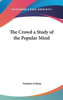 A tömeg a népi elme tanulmánya - The Crowd a Study of the Popular Mind