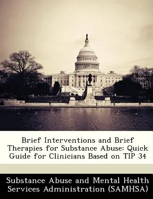 Rövid beavatkozások és rövid terápiák a kábítószer-használat esetében: Gyors útmutató klinikusoknak a 34. tipp alapján - Brief Interventions and Brief Therapies for Substance Abuse: Quick Guide for Clinicians Based on Tip 34