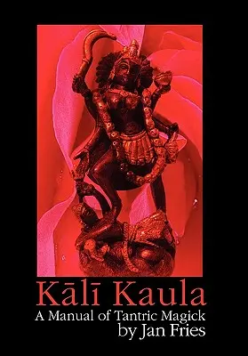 Kali Kaula: A tantrikus mágia kézikönyve - Kali Kaula: A Manual of Tantric Magick