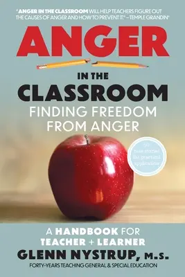 Harag az osztályteremben: A haragtól való szabadság megtalálása: Kézikönyv tanárnak és tanulónak - Anger in the Classroom: Finding Freedom from Anger: A Handbook for Teacher and Learner