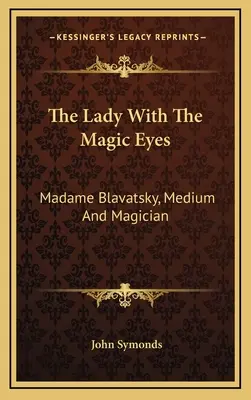 A varázsszemű hölgy: Madame Blavatsky, médium és mágus - The Lady With The Magic Eyes: Madame Blavatsky, Medium And Magician