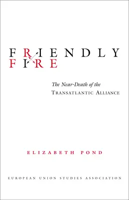 Baráti tűz: a transzatlanti szövetség majdnem halála - Friendly Fire: The Near-Death of the Transatlantic Alliance