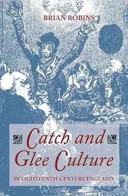 Fogás és kóruskultúra a tizennyolcadik századi Angliában - Catch and Glee Culture in Eighteenth-Century England