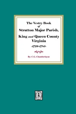 Stratton Major Parish, King and Queen megye, Virginia, 1729-1783, sekrestyekönyve. - The Vestry Book of Stratton Major Parish, King and Queen County, Virginia, 1729-1783