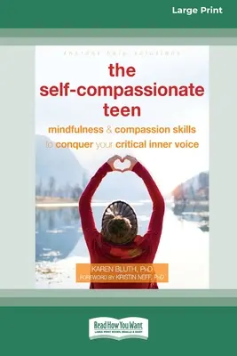 Az önérzetes tinédzser: Mindfulness and Compassion Skills to Conquer Your Critical Inner Voice [16pt Large Print Edition] - The Self-Compassionate Teen: Mindfulness and Compassion Skills to Conquer Your Critical Inner Voice [16pt Large Print Edition]