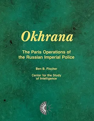 Okhrana: Az orosz birodalmi rendőrség párizsi műveletei - Okhrana: The Paris Operations of the Russian Imperial Police