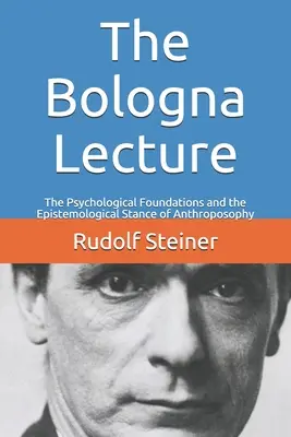 A bolognai előadás: Az antropozófia pszichológiai alapjai és ismeretelméleti álláspontja - The Bologna Lecture: The Psychological Foundations and the Epistemological Stance of Anthroposophy