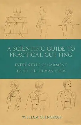 Tudományos útmutató a gyakorlati szabáshoz - Az emberi alakhoz illeszkedő ruhadarabok minden stílusa - A Scientific Guide to Practical Cutting - Every Style of Garment to Fit the Human Form