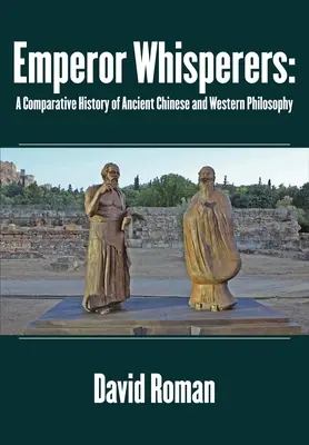 Emperor Whisperers: Az ókori kínai és nyugati filozófia összehasonlító története - Emperor Whisperers: A Comparative History of Ancient Chinese and Western Philosophy