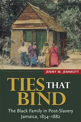 Ties That Bind: The Black Family in Post-Slavery Jamaica, 1834-1882