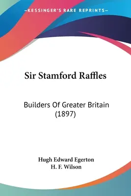 Sir Stamford Raffles: Nagy-Britannia építői (1897) - Sir Stamford Raffles: Builders Of Greater Britain (1897)