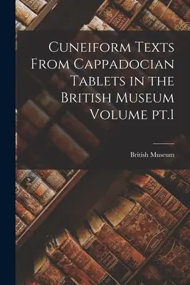 Ékírásos szövegek a British Museumban található kappadókiai táblákról 1. kötet 1. kötet - Cuneiform Texts From Cappadocian Tablets in the British Museum Volume pt.1