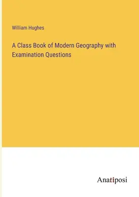 A modern földrajz osztálykönyve vizsgakérdésekkel - A Class Book of Modern Geography with Examination Questions