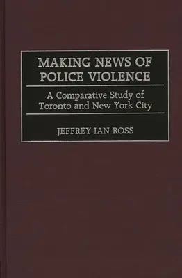 A rendőri erőszakról szóló hírek: Összehasonlító tanulmány Torontó és New York városáról - Making News of Police Violence: A Comparative Study of Toronto and New York City