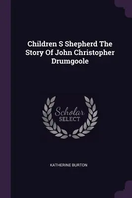 Children S Shepherd John Christopher Drumgoole története - Children S Shepherd The Story Of John Christopher Drumgoole