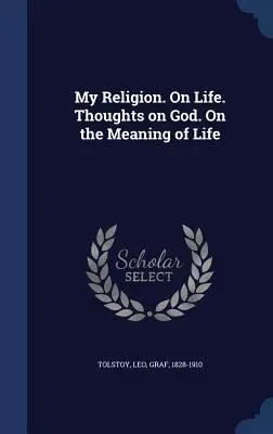 Az én vallásom. Az életről. Gondolatok Istenről. Az élet értelméről - My Religion. On Life. Thoughts on God. On the Meaning of Life