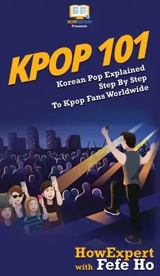 Kpop 101: A koreai pop lépésről lépésre magyarázva a Kpop rajongóknak világszerte - Kpop 101: Korean Pop Explained Step By Step To Kpop Fans Worldwide