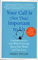 Az Ön hívása (nem olyan) fontos nekünk: Ügyfélszolgálat és amit ez elárul világunkról és életünkről - Your Call Is (Not That) Important to Us: Customer Service and What It Reveals about Our World and Our Lives
