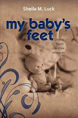 A babám lábai (Választás, halál és az utóélet) - My Baby's Feet (Choice, Death, and the Aftermath)