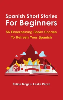 Spanyol novellák kezdőknek: 56 szórakoztató rövid történet a spanyol nyelv felfrissítéséhez - Spanish Short Stories For Beginners: 56 Entertaining Short Stories To Refresh Your Spanish