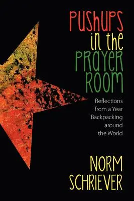 Fekvőtámaszok az imateremben: Reflections from a Year Backpacking Around the World - Pushups in the Prayer Room: Reflections from a Year Backpacking Around the World