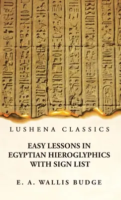 Könnyű leckék az egyiptomi hieroglifákról a jelek listájával - Easy Lessons in Egyptian Hieroglyphics With Sign List