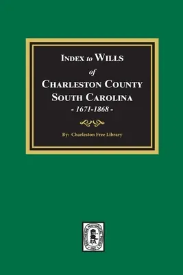 A dél-karolinai Charleston megye végrendeleteinek mutatója, 1671-1868 - Index to Wills of Charleston County, South Carolina, 1671-1868