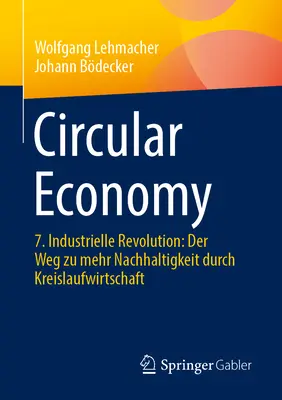 Körforgásos gazdaság: 7. Industrielle forradalom: Der Weg Zu Mehr Nachhaltigkeit Durch Kreislaufwirtschaft - Circular Economy: 7. Industrielle Revolution: Der Weg Zu Mehr Nachhaltigkeit Durch Kreislaufwirtschaft