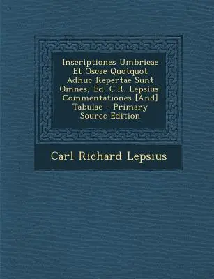 Inscriptiones Umbricae Et Oscae Quotquot Adhuc Repertae Sunt Omnes, Ed.  Commentationes [And] Tabulae - Inscriptiones Umbricae Et Oscae Quotquot Adhuc Repertae Sunt Omnes, Ed. C.R. Lepsius. Commentationes [And] Tabulae