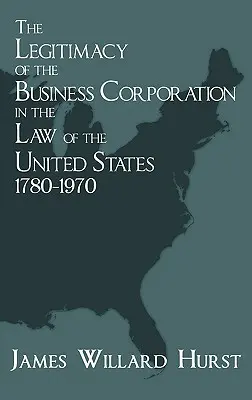 A gazdasági társaságok jogszerűsége az Egyesült Államok jogában, 1780-1970 - The Legitimacy of the Business Corporation in the Law of the United States, 1780-1970