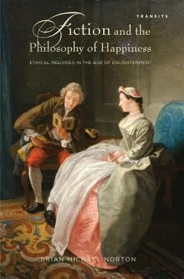 Fikció és a boldogság filozófiája: Etikai vizsgálatok a felvilágosodás korában - Fiction and the Philosophy of Happiness: Ethical Inquiries in the Age of Enlightenment