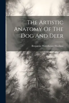 A kutya és a szarvas művészi anatómiája - The Artistic Anatomy Of The Dog And Deer