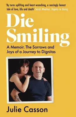 Halj meg mosolyogva: A Memoir: Fájdalmak és örömök a Dignitas felé vezető úton - Die Smiling: A Memoir: The Sorrows and Joys on a Journey to Dignitas